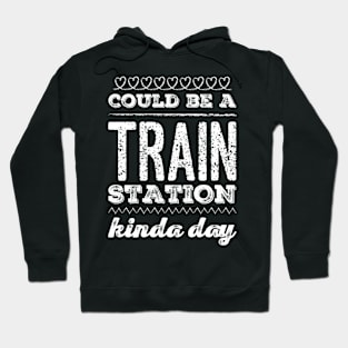 Could Be A Train Station Kinda Day Hoodie